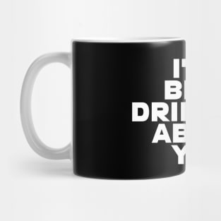 I'VE BEEN DRINKING ABOUT YOU Mug